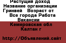 Растущий доход › Название организации ­ Гринвей › Возраст от ­ 18 - Все города Работа » Вакансии   . Кемеровская обл.,Калтан г.